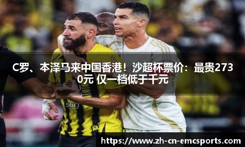 C罗、本泽马来中国香港！沙超杯票价：最贵2730元 仅一档低于千元